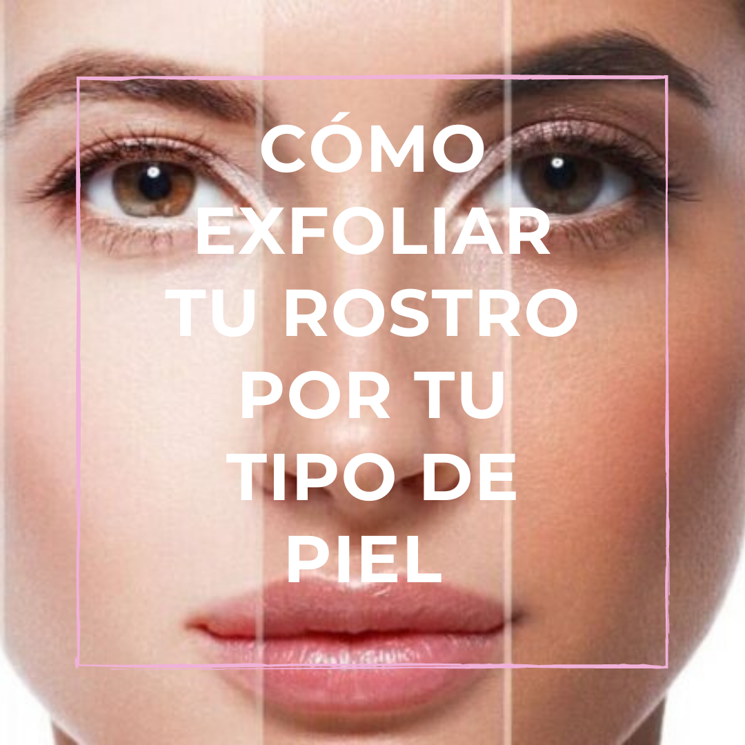 Cómo exfoliar tu rostro por tu tipo de piel