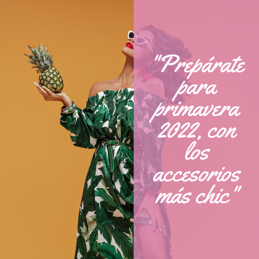 “Prepárate para primavera 2022, con los accesorios más chic”